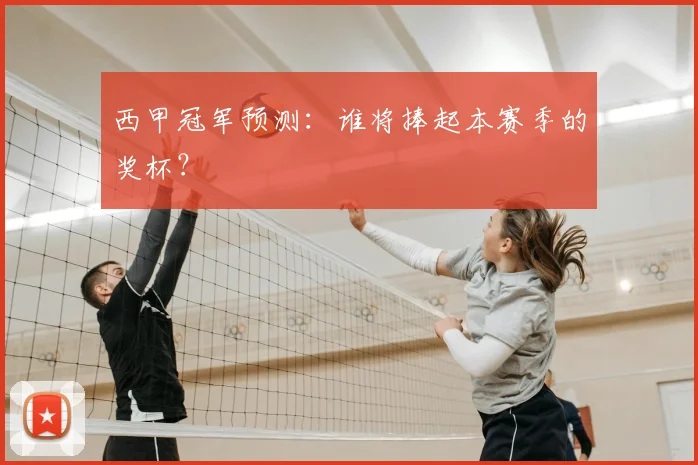 西甲冠军预测：谁将捧起本赛季的奖杯？