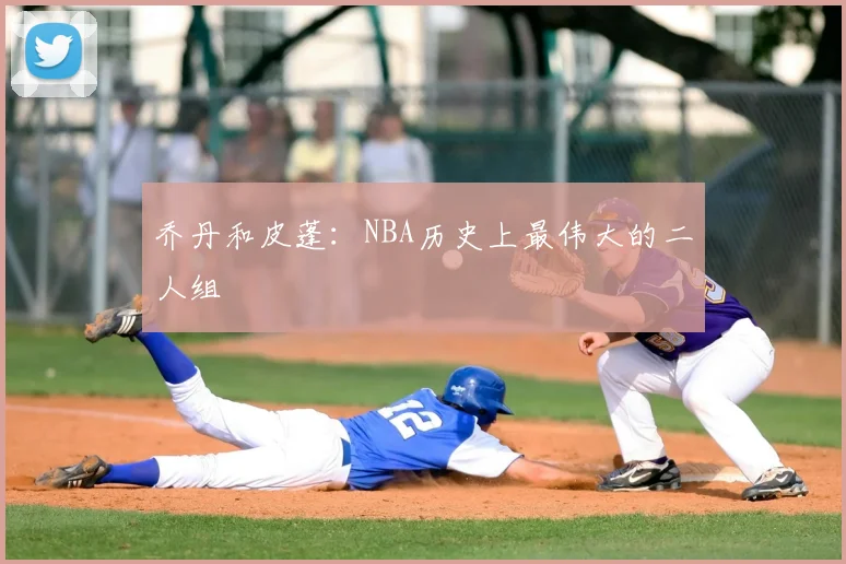 乔丹和皮蓬：NBA历史上最伟大的二人组