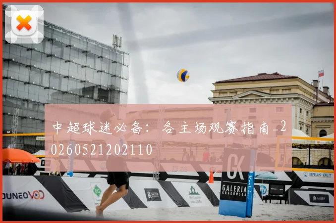 中超球迷必备:各主场观赛指南_20260521202110
