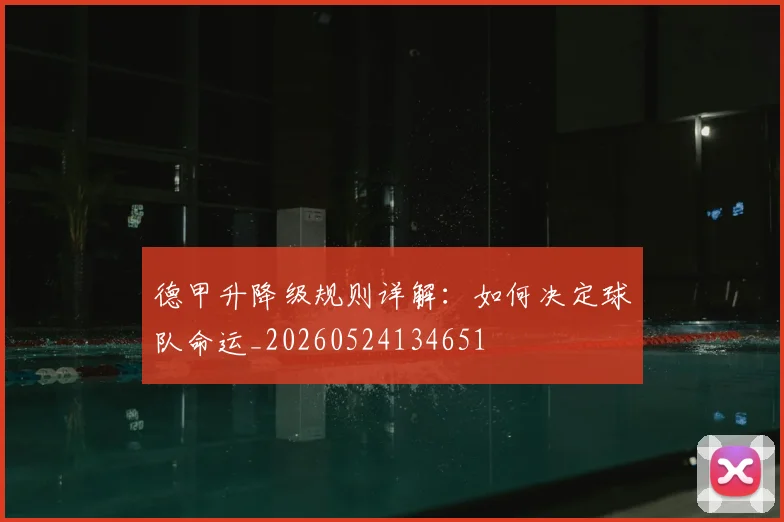 德甲升降级规则详解:如何决定球队命运_20260524134651
